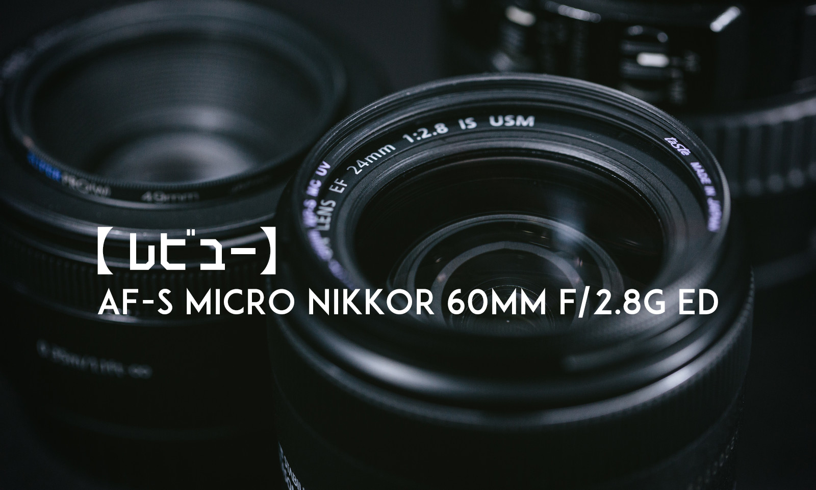 オススメ】AF-S Micro NIKKOR 60mm f/2.8G EDはマクロレンズ入門